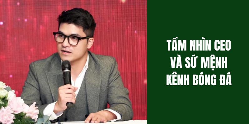 Tầm nhìn CEO và sứ mệnh kênh bóng đá trực tuyến