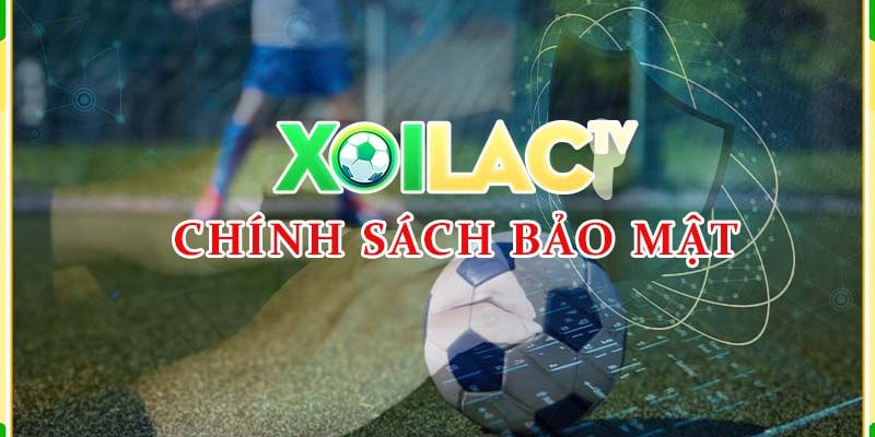 Quyền lợi khách hàng với chính sách bảo mật tại Xôi Lạc TV